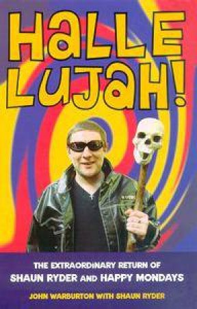 Hallelujah! Shaun Ryder & Happy Mondays by John Warburton & Shaun Ryder