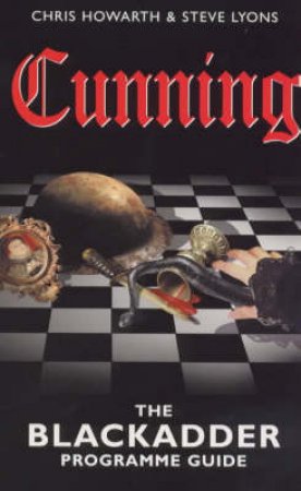 Cunning: The Black Adder Programme Guide by Chris Howarth & Steve Lyons