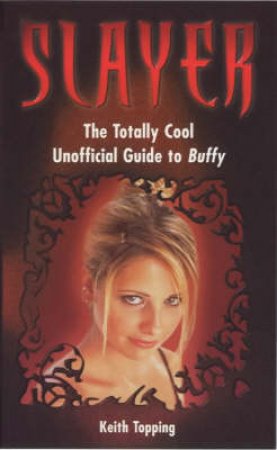 Buffy The Vampire Slayer: The Totally Cool Unofficial Guide To Buffy by Topping Keith