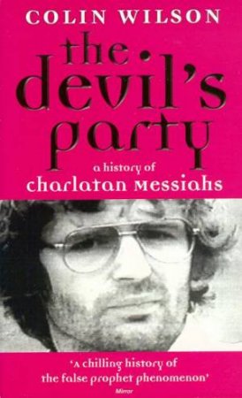 The Devil's Party: A History Of Charlatan Messiahs by Colin Wilson