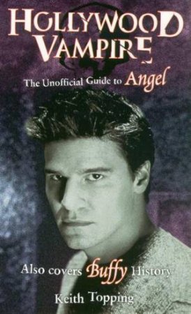 Hollywood Vampire: The Unofficial Guide To Angel by Keith Topping