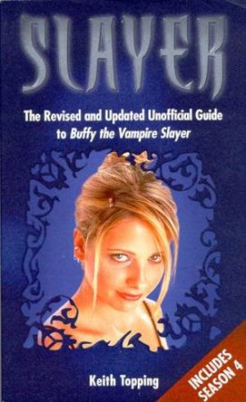 Slayer: The Totally Cool Unofficial Guide To Buffy by Keith Topping