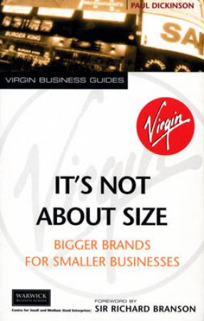 It's Not About Size: Bigger Brands For Smaller Businesses by Paul Dickinson