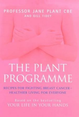 The Plant Programme: Recipes For Fighting Breast Cancer by Jane Plant