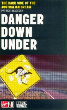 Danger Down Under: The Dark Side Of The Australian Dream by Patrick Blackden