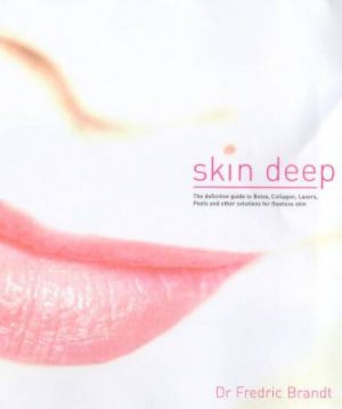 Skin Deep: The Definitive Guide To Botox, Collagen, Lasers, Peels And Other Solutions by Fredic Brandt