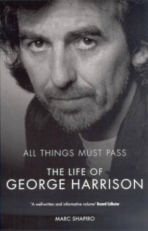 All Things Must Pass: The Life Of George Harrison by Marc Shapiro