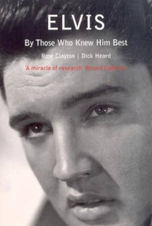 Elvis: By Those Who Knew Him Best by Rose Clayton & Dick Heard