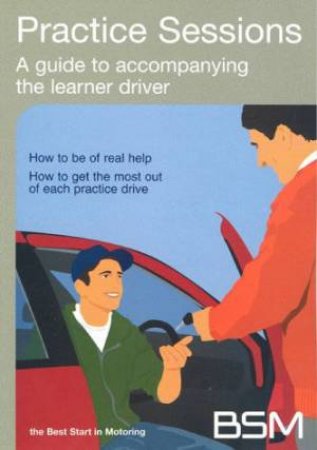 Practice Sessions: A Guide To Accompanying The Learner Driver by Various