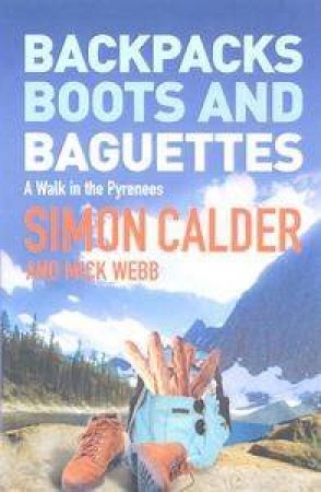 Backpacks, Boots & Baguettes: A Walk In The Pyrenees by Simon Calder