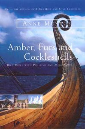 Amber, Furs And Cockleshells: Bike Rides With Pilgrims & Merchants by Anne Mustoe