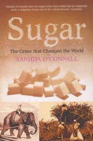 Sugar: The Grass That Changed The World by Sanjida O'Connell