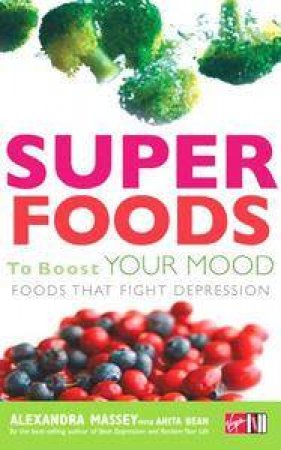 Superfoods To Boost Your Mood by Alexandra Massey & Anita Bean