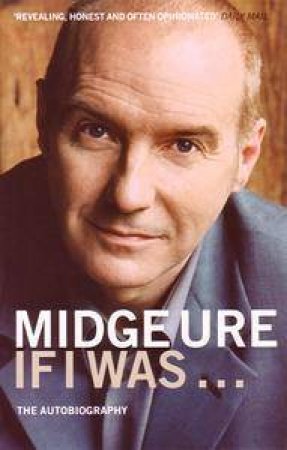 If I Was . . .: The Autobiography by Midge Ure & Robin Eggar