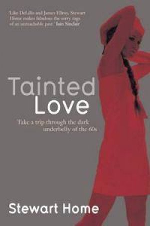 Tainted Love: Take A Trip Through The Dark Underbelly Of The 60's by Stewart Home