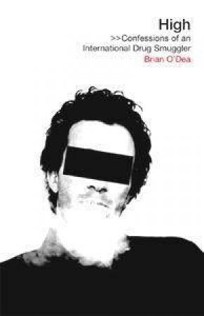 High: Confessions of an International Drug Smuggler by Brian O'Dea