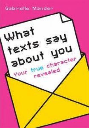 What Texts Say About You: Your True Character Revealed by Gabrielle Mander