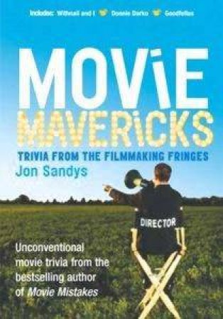 Movie Mavericks: Trivia From The Filmaking Fringes by Jon Sandys