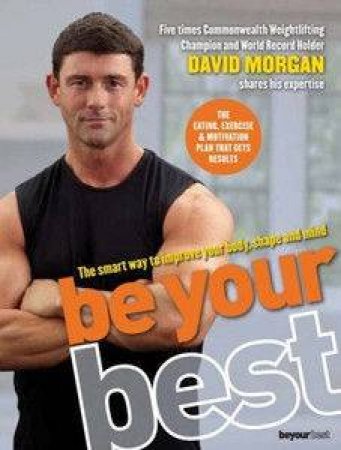 Be Your Best: The Smart Way To Improve Your Fitness, Shape And Mind by David Morgan