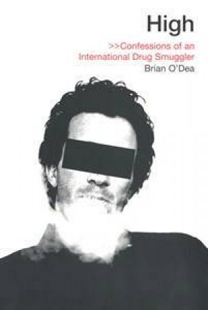 High: Confessions Of an International Drug Smuggler by Brian O'Dea