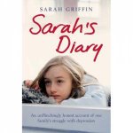 Sarahs Diary An Unflinchingly Honest Account of One Familys Struggle with Depression