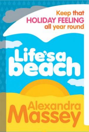 Lifes A Beach: Keep that Holiday Feeling all year round by Alexandra Massey