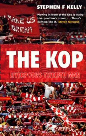 The Kop: Liverpool's 12th Man by Stephen Kelly