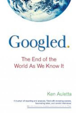 Googled: The End of the World as We Know It by Ken Auletta