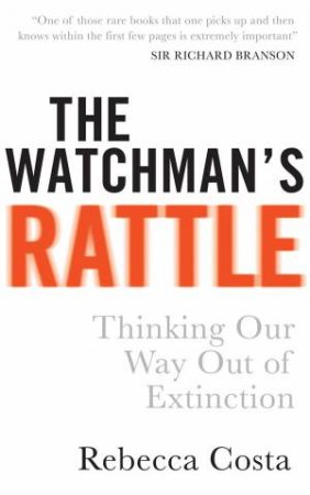 The Watchman's Rattle: Thinking Our Way Out Of Extinction by Rebecca Costa