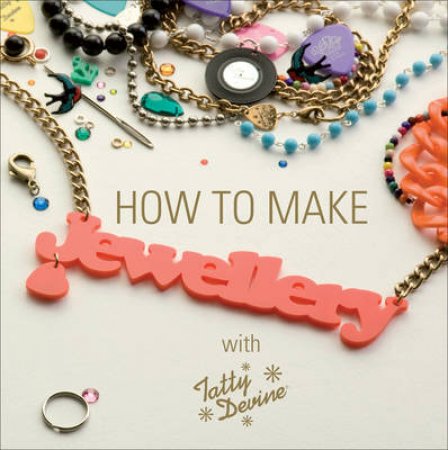 How To Make Jewellery With Tatty Devine by Wolfenden & Vine