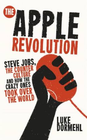 The Apple Revolution by Luke Dormehl