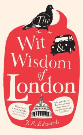 The Wit and Wisdom of London by J. B. Edwards