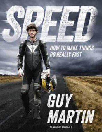 Speed: How to make things go really fast by Guy Martin