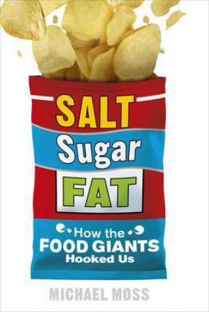 Salt, Sugar, Fat: How the Food Giants Hooked Us by Michael Moss