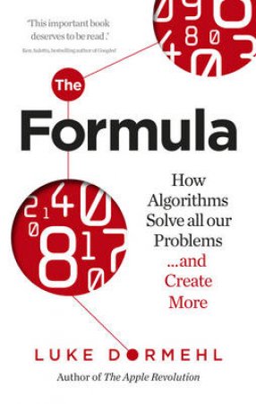 The Formula: How Algorithms Solve all our Problems and Create More by Luke Dormehl