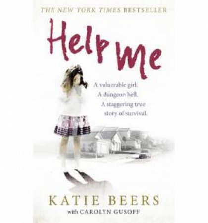 Help Me A Vulnerable Girl. A Dungeon Hell. A Staggering True Stor by Katie/Gusoff, Carolyn Beers