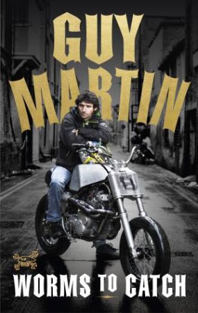 Guy Martin: Worms To Catch by Guy Martin