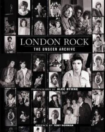 London Rock: The Unseen Archive by Alec Byrne