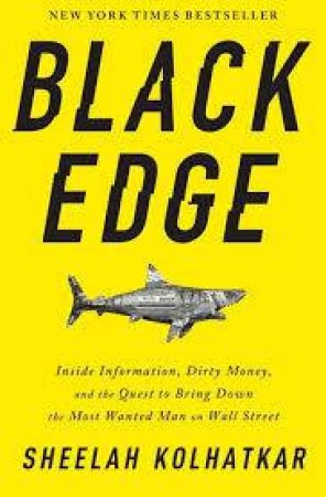 Black Edge: Inside Information, Dirty Money, And The Quest To Bring Down The Most Wanted Man On Wall Street by Sheelah Kolhatkar