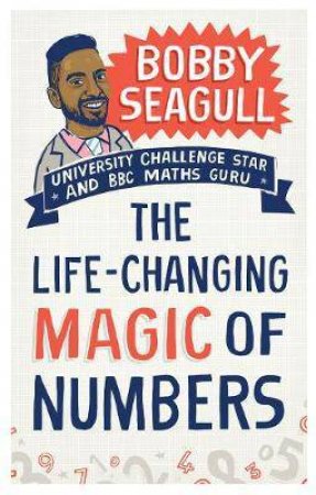 The Life-Changing Magic Of Numbers by Bobby Seagull