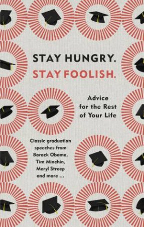 Stay Hungry, Stay Foolish: Advice For The Rest Of Your Life by Various