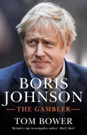 Boris Johnson The Gambler by Tom Bower