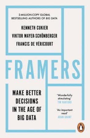 Framers: Make Better Decisions In The Age Of Big Data by Viktor Mayer-Schoenberger & Kenneth Cukier & Francis de Vericourt