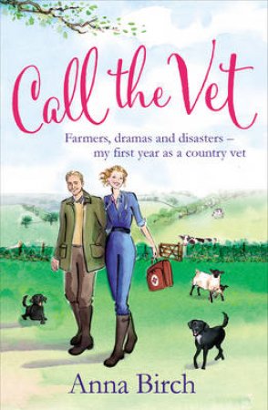 Get the Vet Farmers, Dramas and Disasters  My First Year as a Cou by Anna Birch