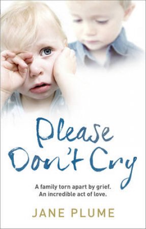 Please Don't Cry A family torn apart by grief. Two lost little bo by Jane Plume