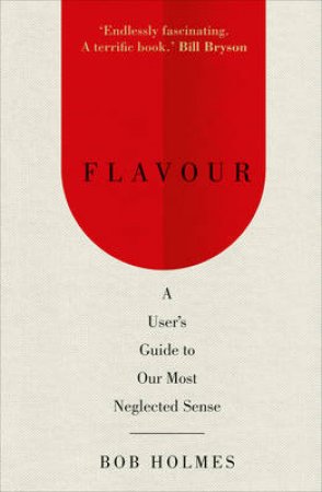 Flavour: A User's Guide to Our Most Neglected Sense by Bob Holmes