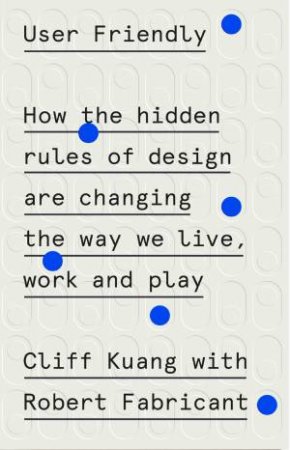 User Friendly by Cliff Kuang & Robert Fabricant