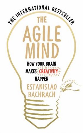 The Agile Mind: How Your Brain Makes Creativity Happen by Estanislao Bachrach