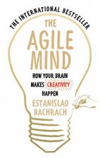 The Agile Mind How Your Brain Makes Creativity Happen