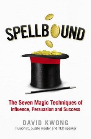 Spellbound: Master the Seven Principles of Illusion to Gain Influence, Captivate Audiences, and Unlock the Secrets of Success by David Kwong